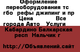 Оформление переоборудования тс (гбо, рефы,джипинг и пр.) › Цена ­ 8 000 - Все города Авто » Услуги   . Кабардино-Балкарская респ.,Нальчик г.